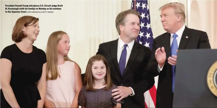  ?? CHIP SOMODEVILL­A/ GETTY IMAGES ?? President Donald Trump introduces U. S. Circuit Judge Brett M. Kavanaugh ( with his family) on Monday as his nominee to the Supreme Court.