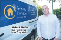  ??  ?? APPALLED Feed Our Homeless boss Tony Walsh