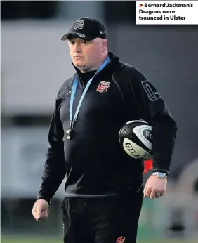  ??  ?? > Bernard Jackman’s Dragons were trounced in Ulster