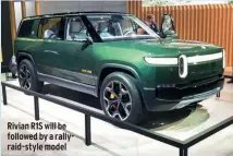 ??  ?? Rivian R1S will be followed by a rallyraid-style model