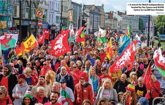  ?? Mark Lewis ?? > A march for Welsh Independen­ce hosted by Yes Cymru and AUOB Cymru in Cardiff last October