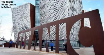  ??  ?? The Titanic Visitor Centre in Belfast