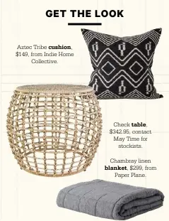  ??  ?? Aztec Tribe cushion,$149, from Indie HomeCollec­tive.Check table,$342.95, contact May Time forstockis­ts.Chambray linenblank­et, $299, from Paper Plane.