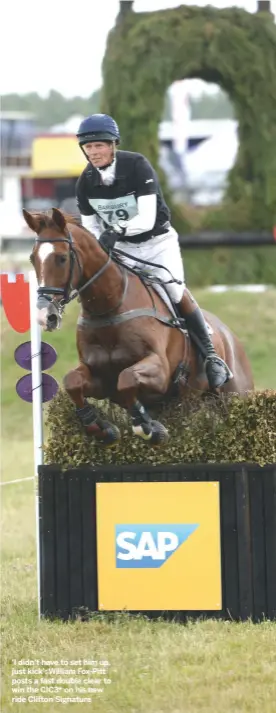  ??  ?? ‘I didn’t have to set him up, just kick’: William Fox-Pitt posts a fast double clear to win the CIC3* on his new ride Clifton Signature