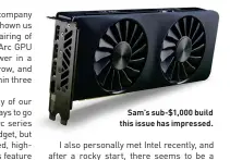  ?? ?? Sam’s sub-$1,000 build this issue has impressed.