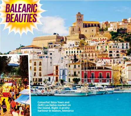  ??  ?? Colourful: Ibiza Town and (left) Las Dalias market on the island. Right: A pretty
harbour in Mahon, Menorca