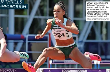  ?? STILL SPORT PHOTOGRAPH­Y ?? GUEST STAR: Katarina Johnson-Thompson storms to victory in the 100m hurdles final at Loughborou­gh. Right, Amelia Stricker winning the women’s shot put