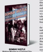  ??  ?? BOMBAY HUSTLE Making Movies in a Colonial City
Debashree Mukherjee
COLUMBIA UNIVERSITY PRESS `699; 420 pages