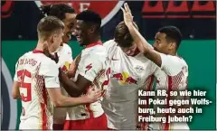  ??  ?? Kann RB, so wie hier im Pokal gegen Wolfsburg, heute auch in Freiburg jubeln?