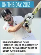  ??  ?? England batsman Kevin Pietersen issued an apology for sending “provocativ­e” texts to South Africa players.
