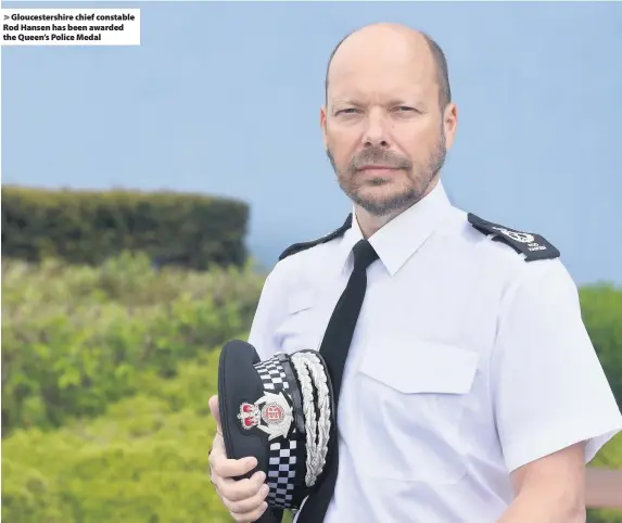  ??  ?? > Gloucester­shire chief constable Rod Hansen has been awarded the Queen’s Police Medal