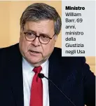  ??  ?? Ministro William Barr, 69 anni, ministro della Giustizia negli Usa