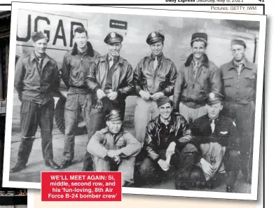  ?? Pictures: GETTY; IWM ?? WE’LL MEET AGAIN: Si, middle, second row, and his ‘fun-loving, 8th Air Force B-24 bomber crew’