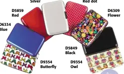  ??  ?? D5670 Silver D6335 Red dot D5859 Red D6309 Flower D6334 Blue D5849 Black D9354 Butterfly D9354 Owl