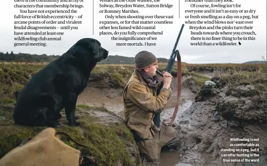  ?? ?? Wildfowlin­g is not as comfortabl­e as standing on a peg, but it can offer hunting in the
true sense of the word