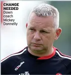  ?? ?? CHANGE NEEDED
Down coach Mickey Donnelly