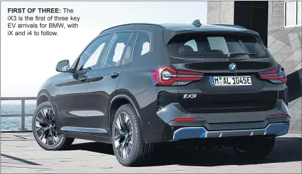  ??  ?? FIRST OF THREE: The ix3 is the first of three key EV arrivals for BMW, with ix and i4 to follow.