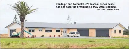  ?? PICTURE / DENISE PIPER ?? Randolph and Karen Urlich’s Tokerau Beach house has not been the dream home they were planning.