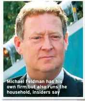  ?? ?? Michael Feldman has his own firm but also runs the household, insiders say