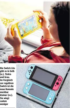  ??  ?? Die Switch Lite gibt es in Gelb (o.), Türkis und Grau. Im Vergleich zur regulären Switch ist die neue Konsole merkbar kleiner (re.). Sie wiegt zudem weniger