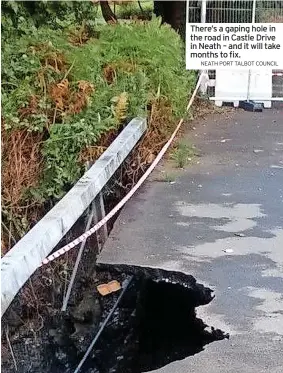  ?? NEATH PORT TALBOT COUNCIL ?? There’s a gaping hole in the road in Castle Drive in Neath – and it will take months to fix.