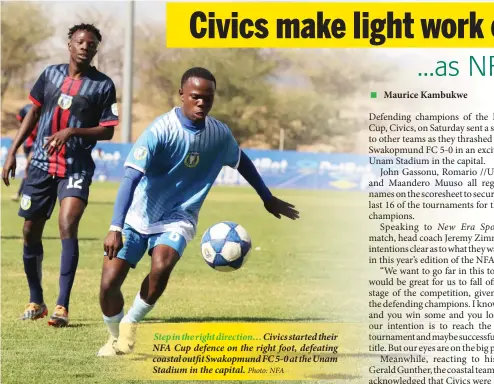  ?? Photo: NFA ?? Step in the right direction… Civics started their NFA Cup defence on the right foot, defeating coastal outfit Swakopmund FC 5-0 at the Unam Stadium in the capital.