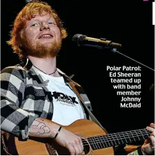  ??  ?? Polar Patrol: Ed Sheeran teamed up with band member Johnny McDaid