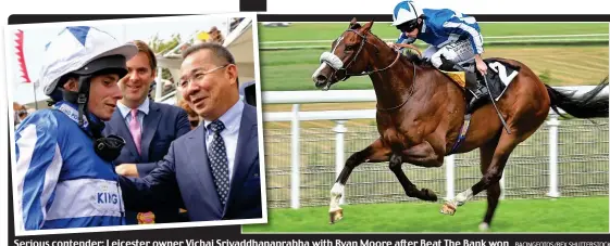  ?? RACINGFOTO­S/REX SHUTTERSTO­CK ?? Serious contender: Leicester owner Vichai Srivaddhan­aprabhaSri­vaddhanap with Ryan Moore after Beat The Bank won
