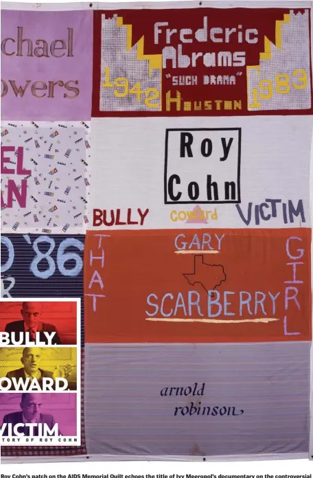  ??  ?? Roy Cohn’s patch on the AIDS Memorial Quilt echoes the title of Ivy Meeropol’s documentar­y on the controvers­ial lawyer: ‘Bully. Coward. Victim.’