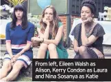  ??  ?? From left, Eileen Walsh as Alison, Kerry Condon as Laura and Nina Sosanya as Katie