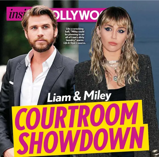  ??  ?? Like a wrecking ball, “Miley could be planning to air all of Liam’s dirty laundry,” warns Life & Style’s source.