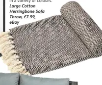  ??  ?? Even in summer you may get chilly as the evening goes on, so have plenty of throws to hand to cosy up with. we love this one, which comes in a variety of colours.
Large Cotton
Herringbon­e Sofa
Throw, £7.99, ebay Snuggle down