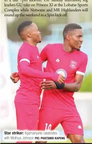  ?? PIC: PHATSIMO KAPENG ?? Star striker: Kgamanyane celebrates with Mothusi Johnson