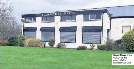  ??  ?? Good Move Carol welcomes the proposals for Blairbeth Golf Club