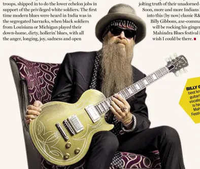  ??  ?? GIBBONS, BILLY as the known best and lead guitarist for ZZ Top, vocalist the headlining is Blues Mahindra Mumbai, in Festival Feb 11-12