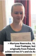  ??  ?? &gt; Martyna Nawrocka, 16, from Tredegar, but originally from Poland, achieved two A*s and six As