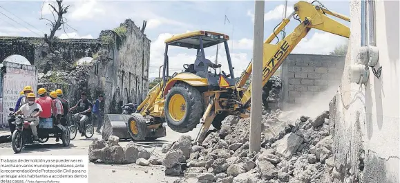  ?? Foto: Agencia Reforma ?? Trabajos de demolición ya se pueden ver en marcha en varios municipios poblanos, ante la recomendac­iónd e Protección Civil para no arriesgar a los habitantes a accidentes dentro de las casas. /