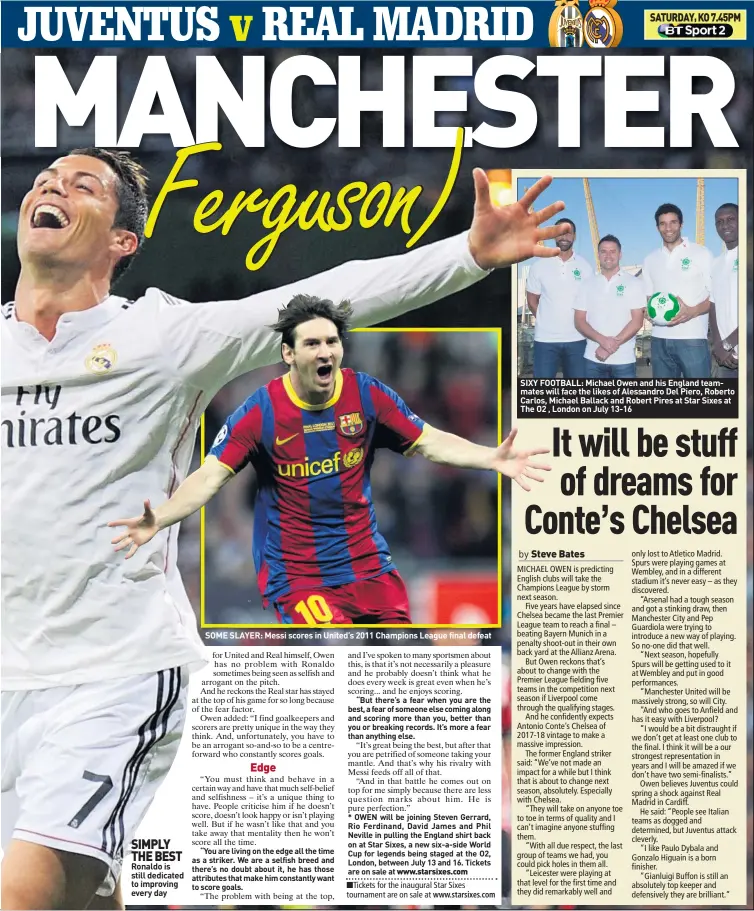 ??  ?? SIMPLY THE BEST Ronaldo is still dedicated to improving every day SOME SLAYER: Messi scores in United’s 2011 Champions League final defeat SIXY FOOTBALL: Michael Owen and his England teammates will face the likes of Alessandro Del Piero, Roberto...