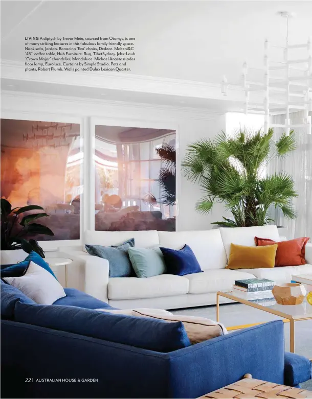  ??  ?? LIVING A diptych by Trevor Mein, sourced from Otomys, is one of many striking features in this fabulous family friendly space. Nook sofa, Jardan. Bonacina ‘Eva’ chairs, Dedece. Molteni&C ‘45 ˚ ’ coffee table, Hub Furniture. Rug, TibetSydne­y. Jehs+Laub ‘Crown Major’ chandelier, Mondoluce. Michael Anastassia­des floor lamp, Euroluce. Curtains by Simple Studio. Pots and plants, Robert Plumb. Walls painted Dulux Lexicon Quarter.