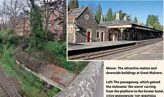  ?? STEVE WIDDOWSON TOP: WIKIPEDIA ?? Above: The attractive station and downside buildings at Great Malvern.
Left: The passageway, which gained the nickname 'the worm' curving from the platform to the former hotel.