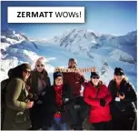  ??  ?? ZERMATT WOWs!