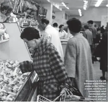  ??  ?? Shoppers in the UK browse supermarke­t aisles in the 1950s – a novel, exciting and convenient retail landscape after the dour years of Depression and war