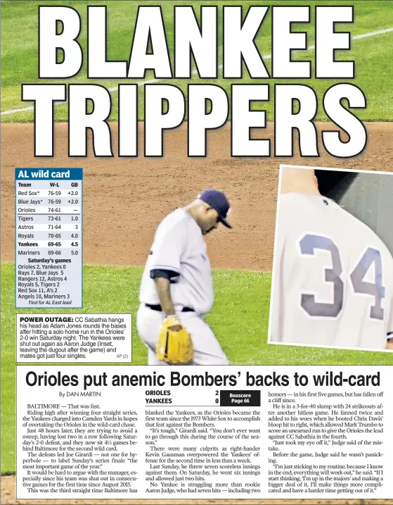  ?? AP (2) ?? POWER OUTAGE: CC Sabathia hangs his head as Adam Jones rounds the bases after hitting a solo home run in the Orioles’ 2-0 win Saturday night. The Yankees were shut out again as Aaron Judge (Inset, leaving the dugout after the game) and mates got just...