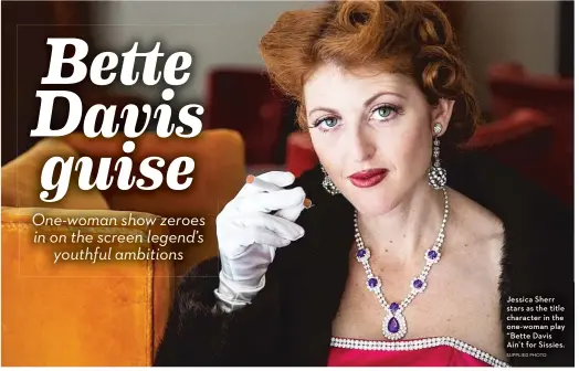  ?? SUPPLIED PHOTO ?? Jessica Sherr stars as the title character in the one- woman play “Bette Davis Ain’t for Sissies.