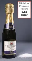  ??  ?? Miniature Prosecco, 200ml 6.5g sugar