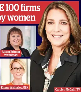  ??  ?? Alison Brittain Whitbread Emma Walmsley, GSK Carolyn McCall, ITV