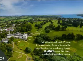  ?? ?? Set within a secluded 65-acre Cornish estate, Budock Vean is the ideal location for a relaxing break. BELOW One of the newly refurbishe­d Signature rooms.