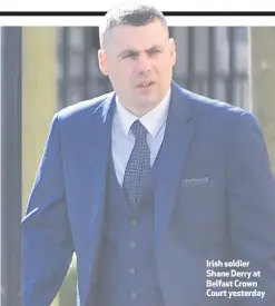  ??  ?? Irish soldier Shane Derry at Belfast Crown Court yesterday