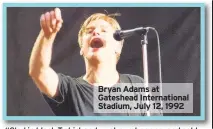  ??  ?? Bryan Adams at Gateshead Internatio­nal Stadium, July 12, 1992