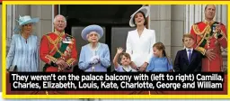  ?? ?? They weren’t on the palace balcony with (left to right) Camilla, Charles, Elizabeth, Louis, Kate, Charlotte, George and William